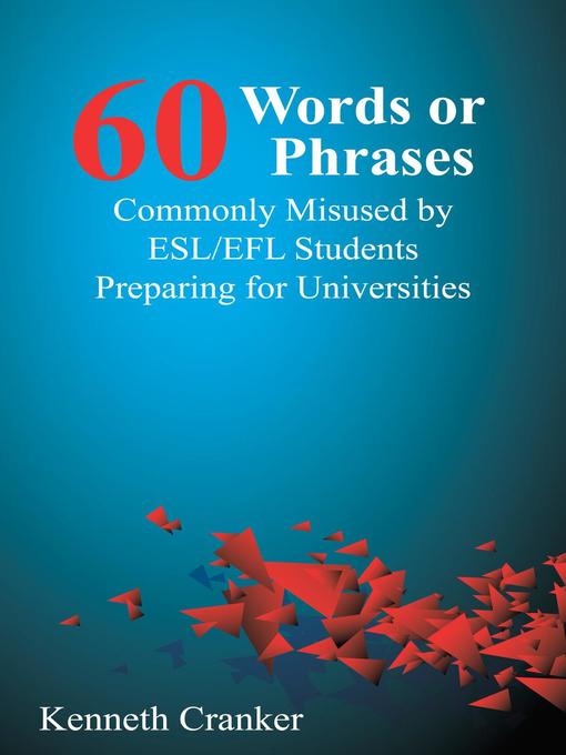 Title details for Sixty Words or Phrases Commonly Misused by ESL/EFL Students Preparing for Universities by Kenneth Cranker - Available